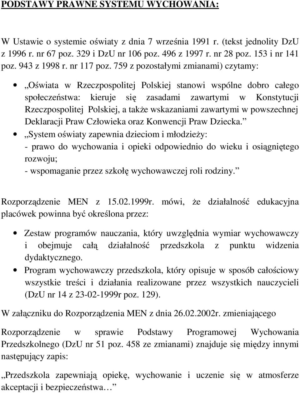 759 z pozostałymi zmianami) czytamy: Oświata w Rzeczpospolitej Polskiej stanowi wspólne dobro całego społeczeństwa: kieruje się zasadami zawartymi w Konstytucji Rzeczpospolitej Polskiej, a także
