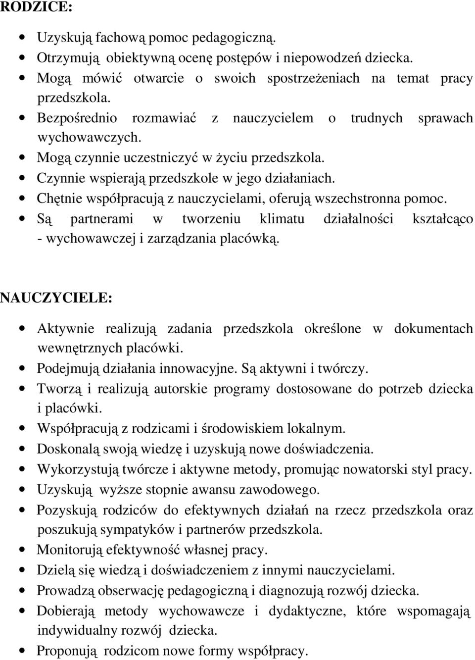 Chętnie współpracują z nauczycielami, oferują wszechstronna pomoc. Są partnerami w tworzeniu klimatu działalności kształcąco - wychowawczej i zarządzania placówką.