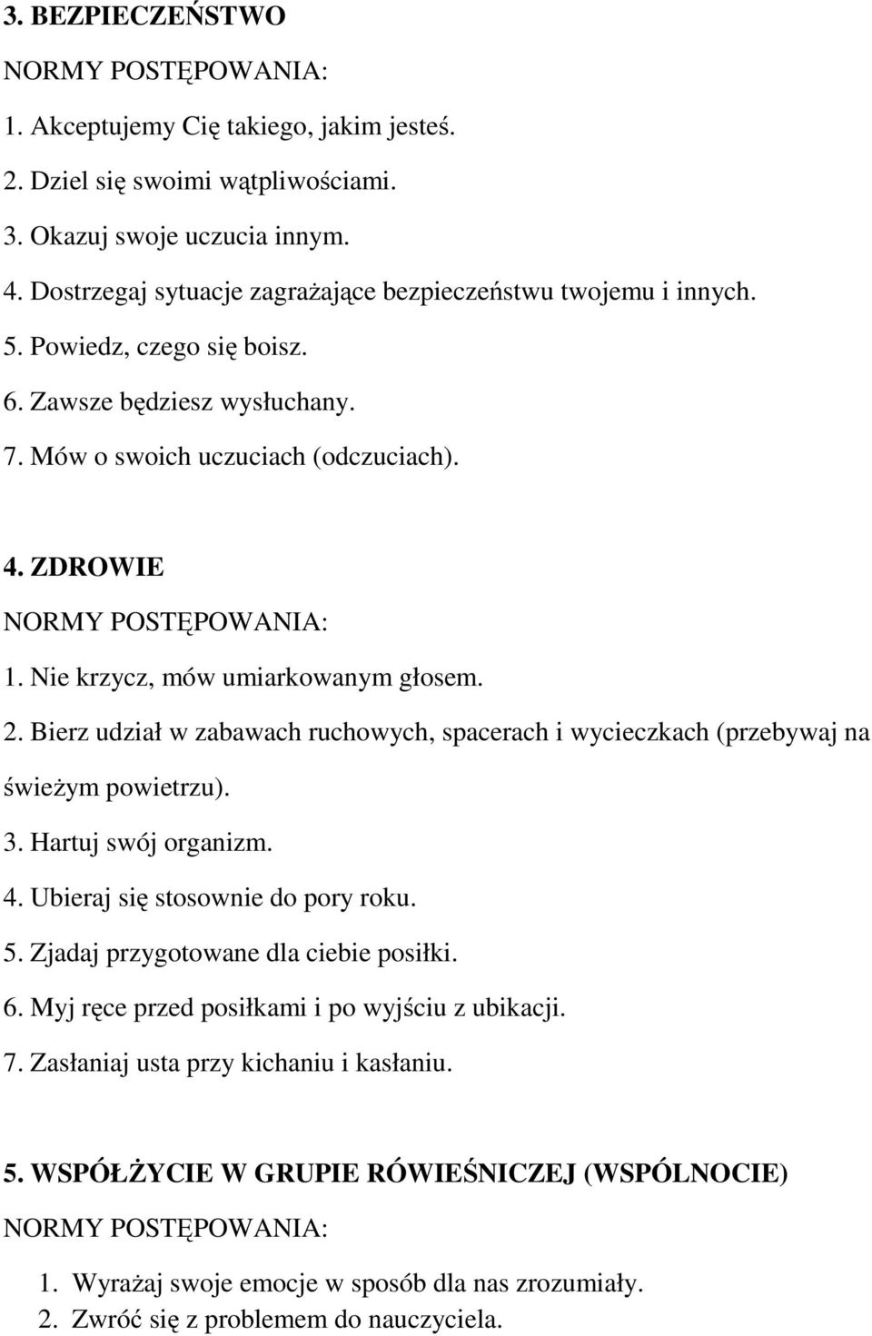 Nie krzycz, mów umiarkowanym głosem. 2. Bierz udział w zabawach ruchowych, spacerach i wycieczkach (przebywaj na świeżym powietrzu). 3. Hartuj swój organizm. 4. Ubieraj się stosownie do pory roku. 5.
