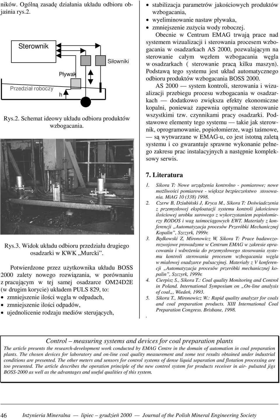 Potwierdzone przez użytkownika układu BOSS 2000 zalety nowego rozwiązania, w porównaniu z pracującym w tej samej osadzarce OM24D2E (w drugim korycie) układem PULS 829, to: zmniejszenie ilości węgla w