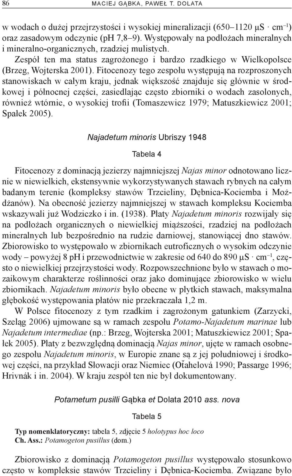 Fitocenozy tego zespołu występują na rozproszonych stanowiskach w całym kraju, jednak większość znajduje się głównie w środkowej i północnej części, zasiedlając często zbiorniki o wodach zasolonych,
