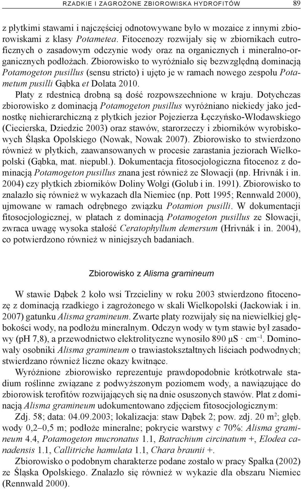 Zbiorowisko to wyróżniało się bezwzględną dominacją Potamogeton pusillus (sensu stricto) i ujęto je w ramach nowego zespołu Potametum pusilli Gąbka et Dolata 2010.