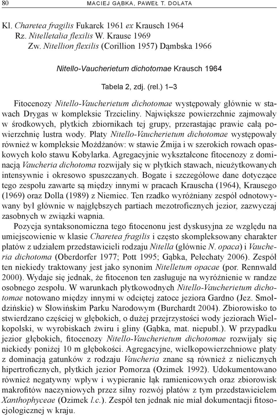 ) 1 3 Fitocenozy Nitello-Vaucherietum dichotomae występowały głównie w stawach Drygas w kompleksie Trzcieliny.