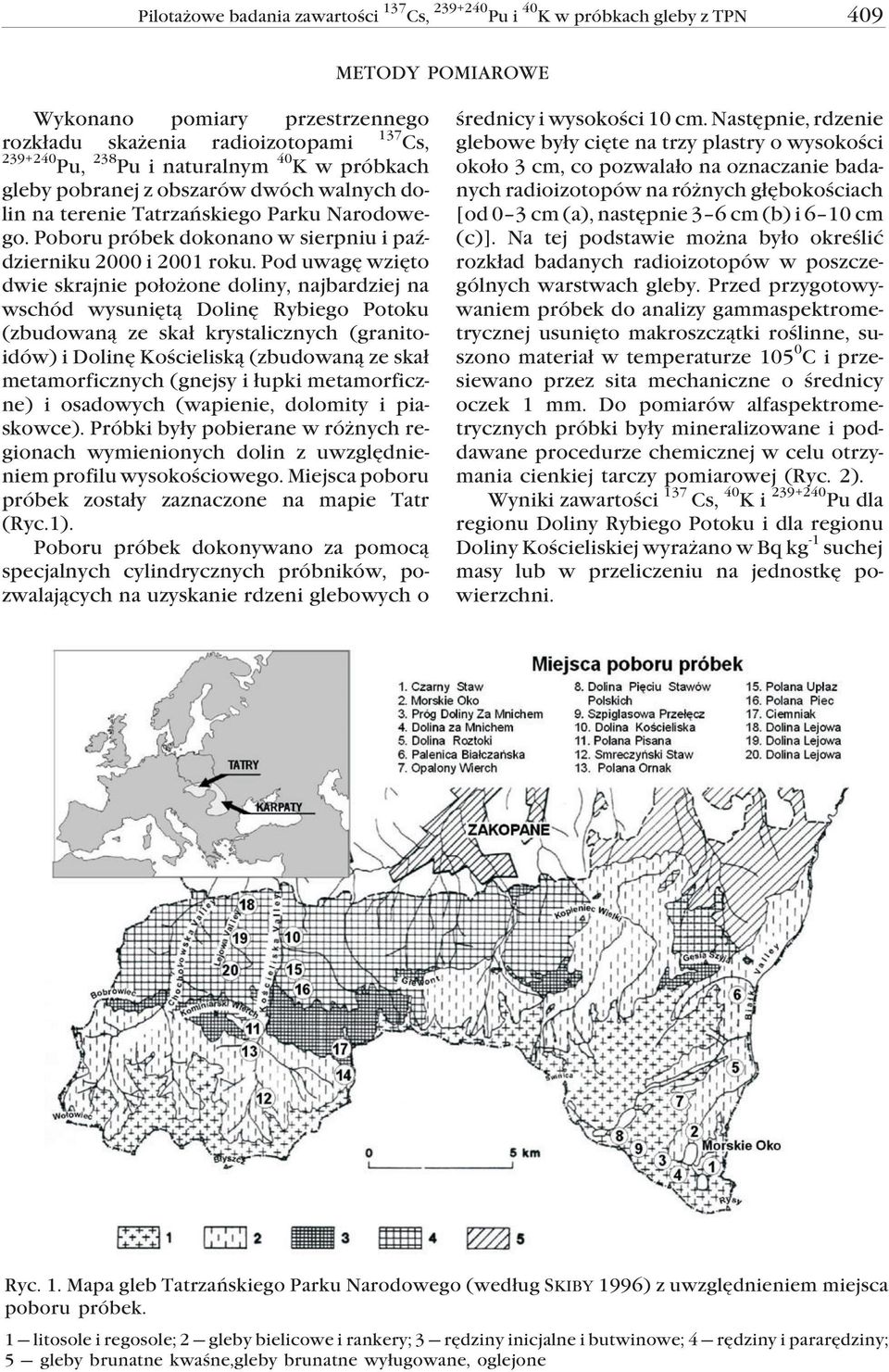 Pod uwagê wziêto dwie skrajnie po³o one doliny, najbardziej na wschód wysuniêt¹ Dolinê Rybiego Potoku (zbudowan¹ ze ska³ krystalicznych (granitoidów) i Dolinê Koœcielisk¹ (zbudowan¹ ze ska³
