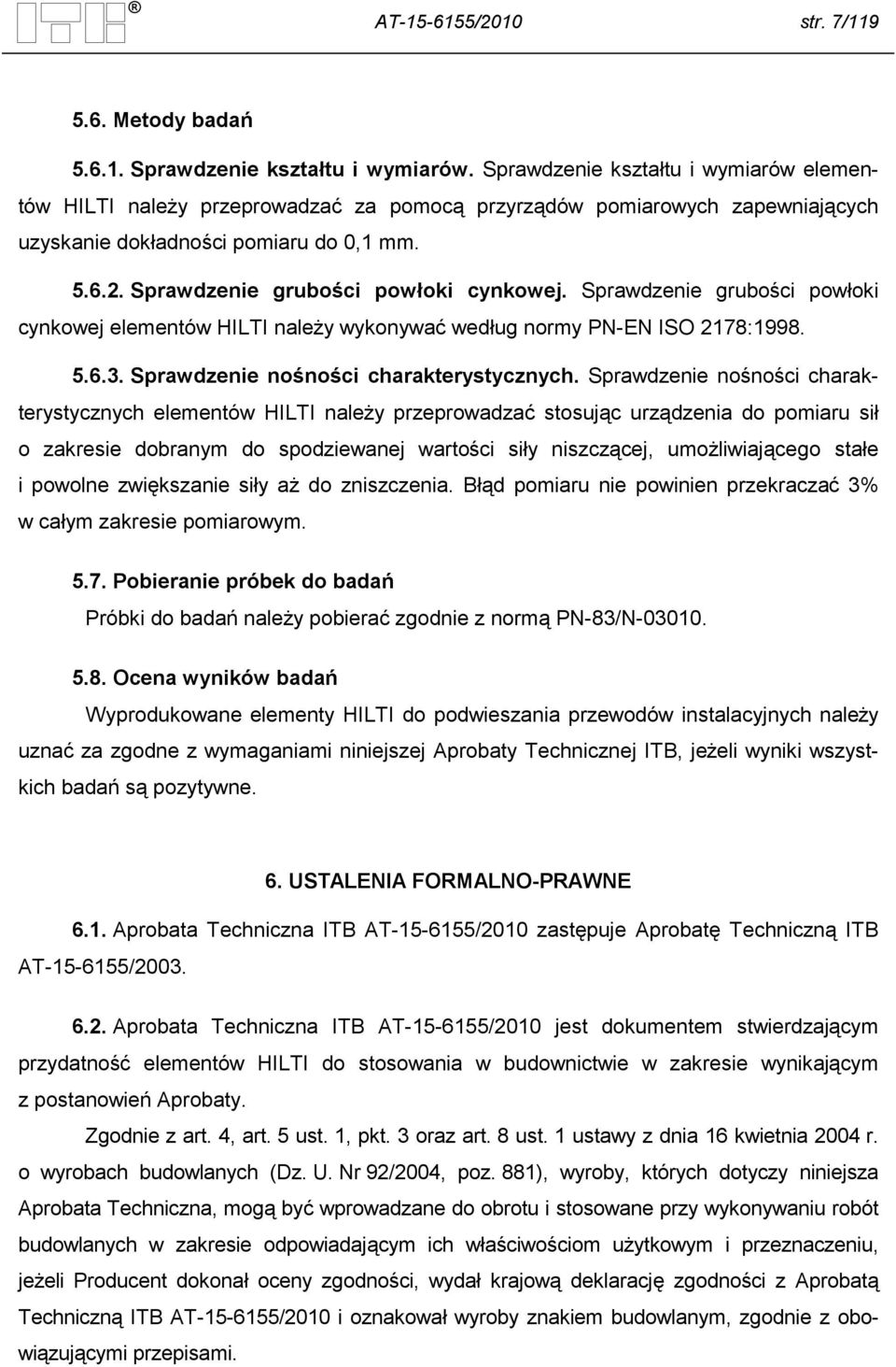 Sprawdzenie grubości powłoki cynkowej elementów HILTI należy wykonywać według normy PN-EN ISO 2178:1998. 5.6.3. Sprawdzenie nośności charakterystycznych.