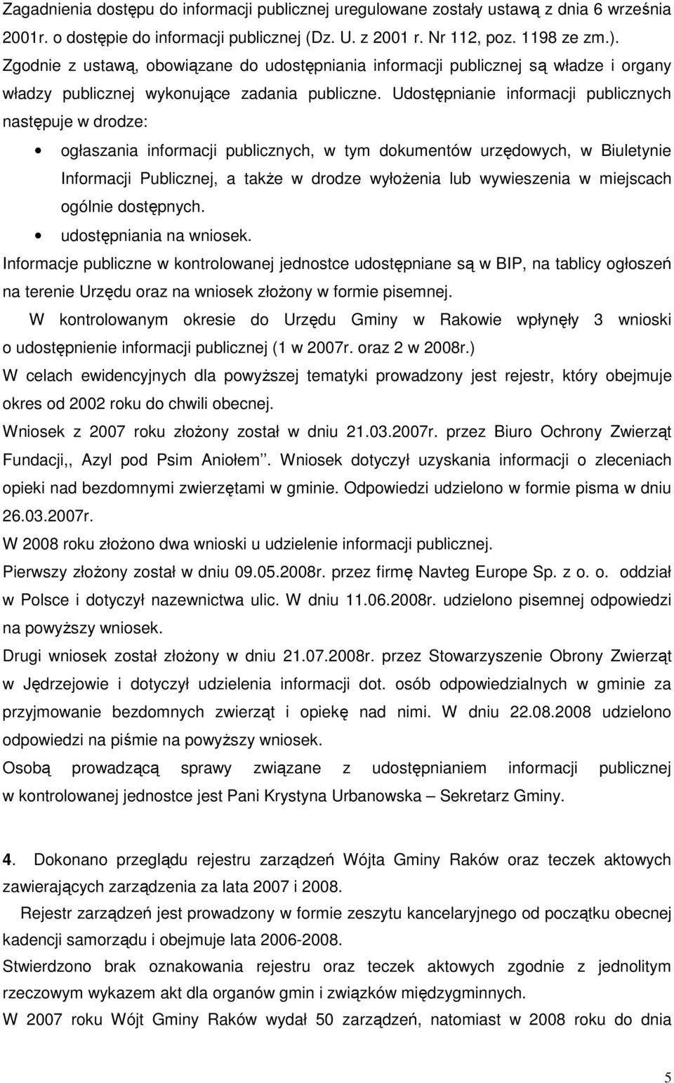 Udostępnianie informacji publicznych następuje w drodze: ogłaszania informacji publicznych, w tym dokumentów urzędowych, w Biuletynie Informacji Publicznej, a takŝe w drodze wyłoŝenia lub wywieszenia