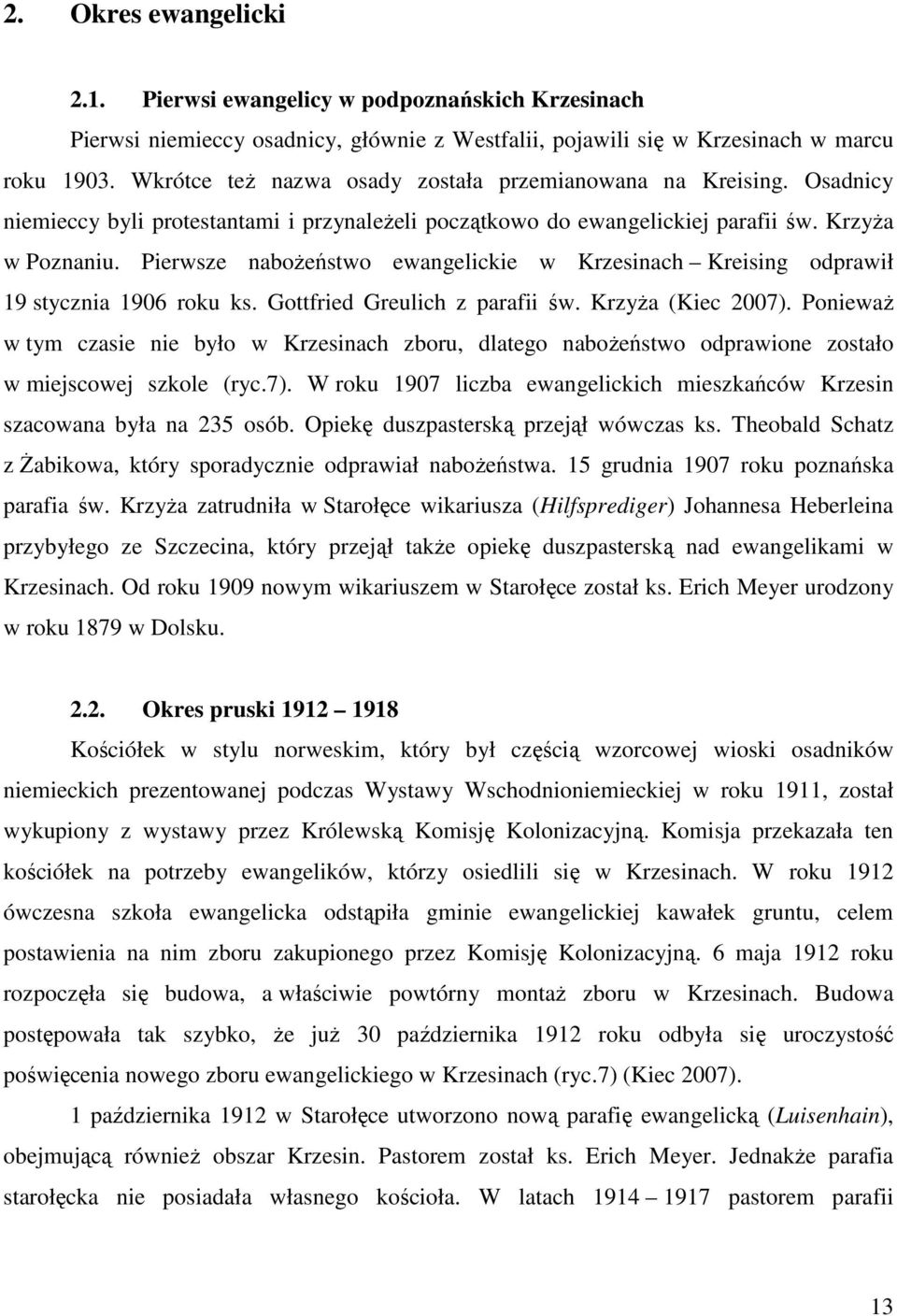 Pierwsze naboŝeństwo ewangelickie w Krzesinach Kreising odprawił 19 stycznia 1906 roku ks. Gottfried Greulich z parafii św. KrzyŜa (Kiec 2007).