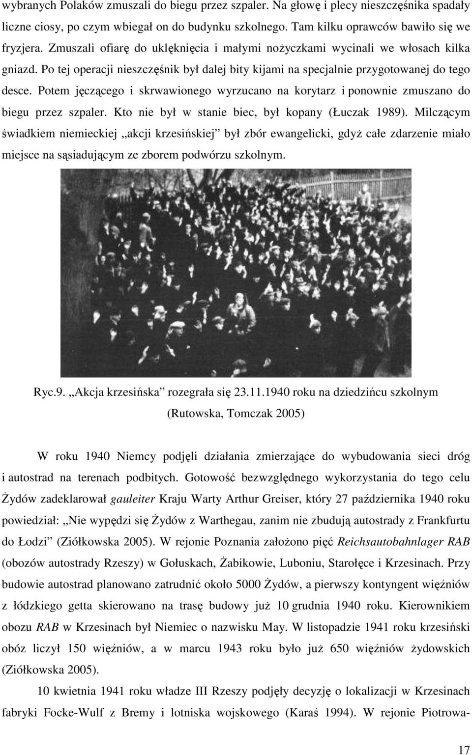 Potem jęczącego i skrwawionego wyrzucano na korytarz i ponownie zmuszano do biegu przez szpaler. Kto nie był w stanie biec, był kopany (Łuczak 1989).