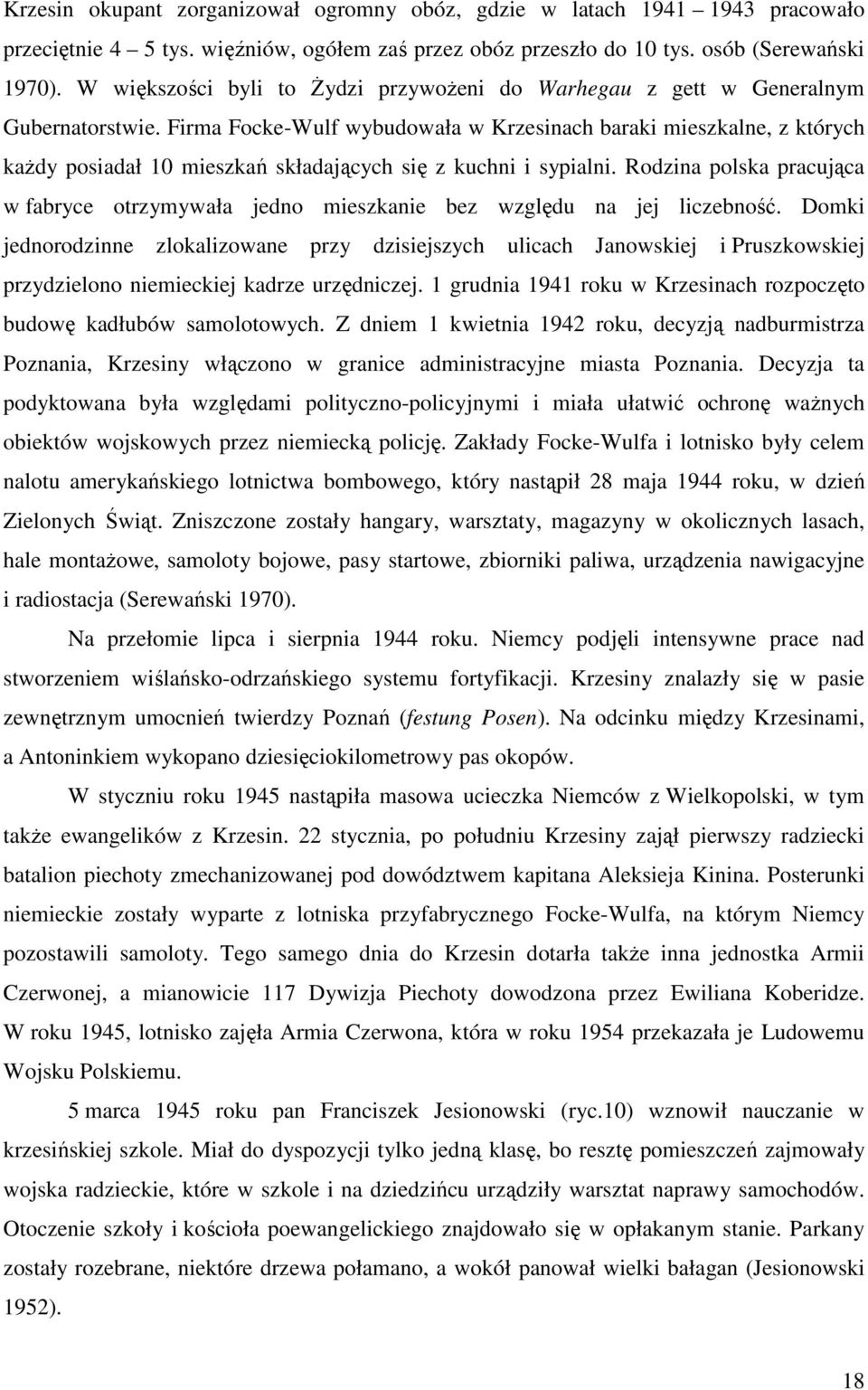 Firma Focke-Wulf wybudowała w Krzesinach baraki mieszkalne, z których kaŝdy posiadał 10 mieszkań składających się z kuchni i sypialni.
