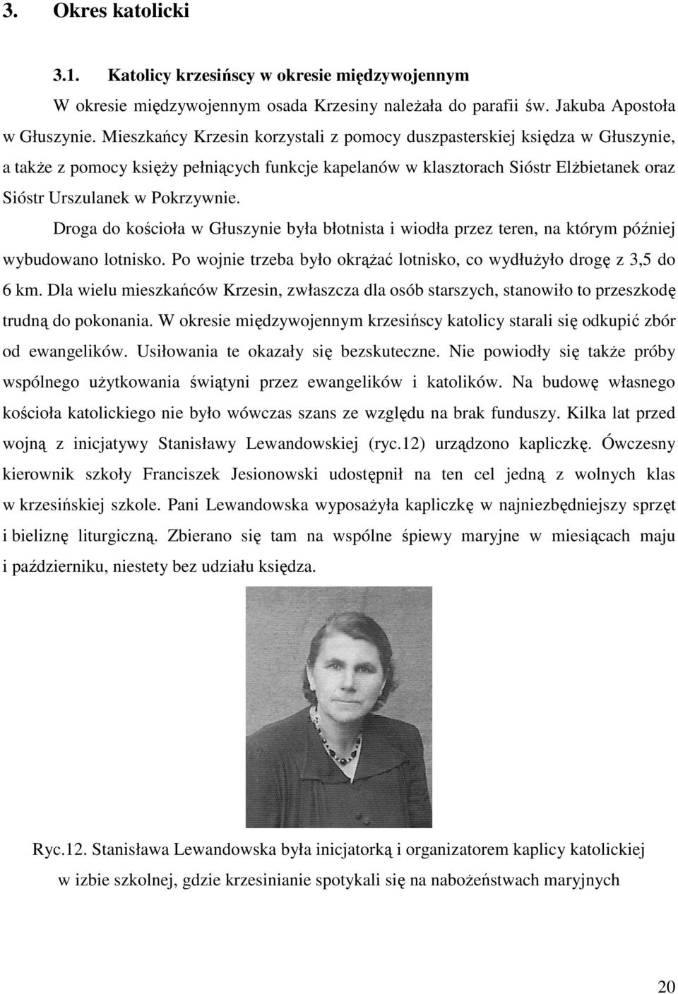 Droga do kościoła w Głuszynie była błotnista i wiodła przez teren, na którym później wybudowano lotnisko. Po wojnie trzeba było okrąŝać lotnisko, co wydłuŝyło drogę z 3,5 do 6 km.