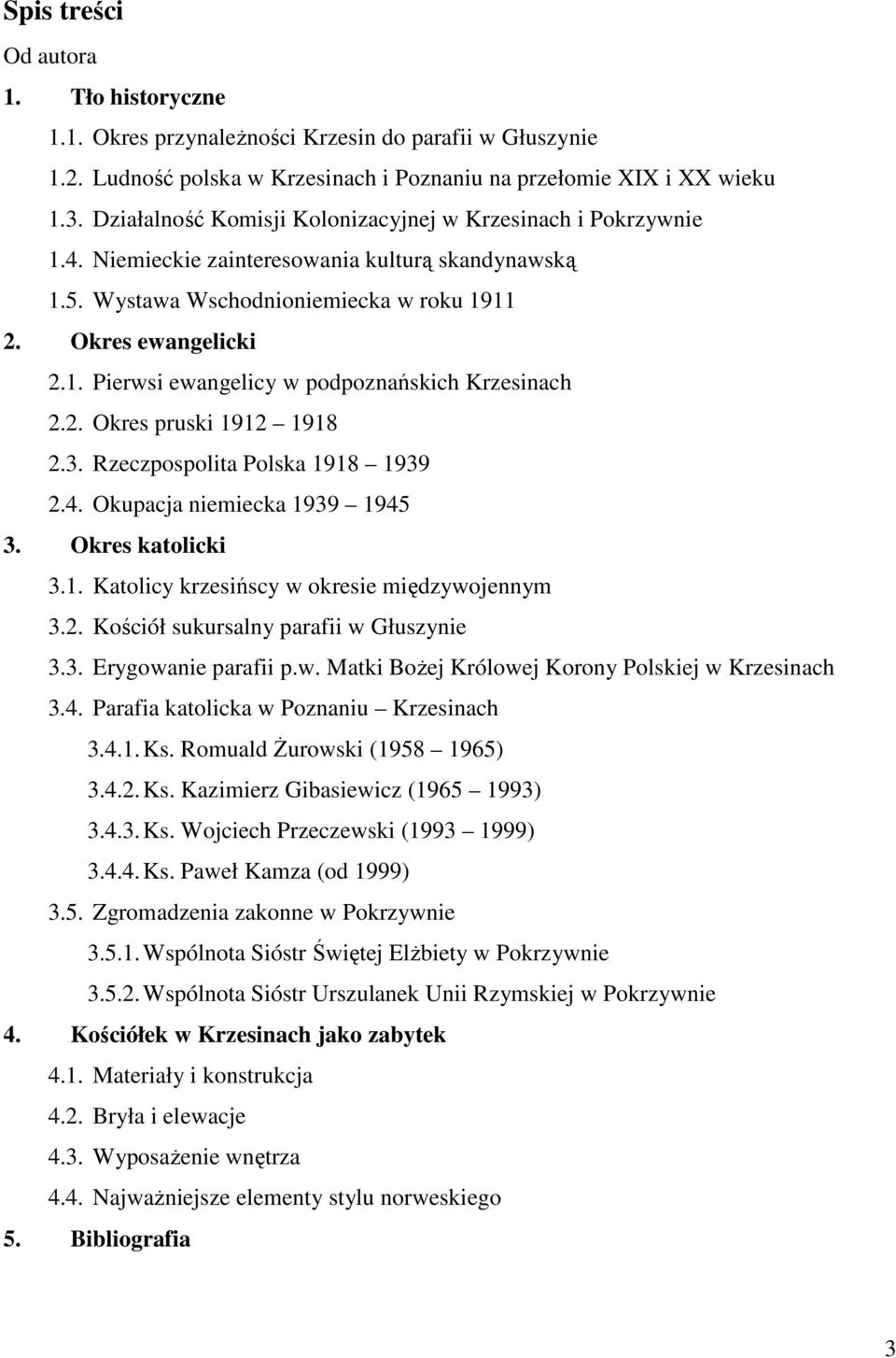 2. Okres pruski 1912 1918 2.3. Rzeczpospolita Polska 1918 1939 2.4. Okupacja niemiecka 1939 1945 3. Okres katolicki 3.1. Katolicy krzesińscy w okresie międzywojennym 3.2. Kościół sukursalny parafii w Głuszynie 3.