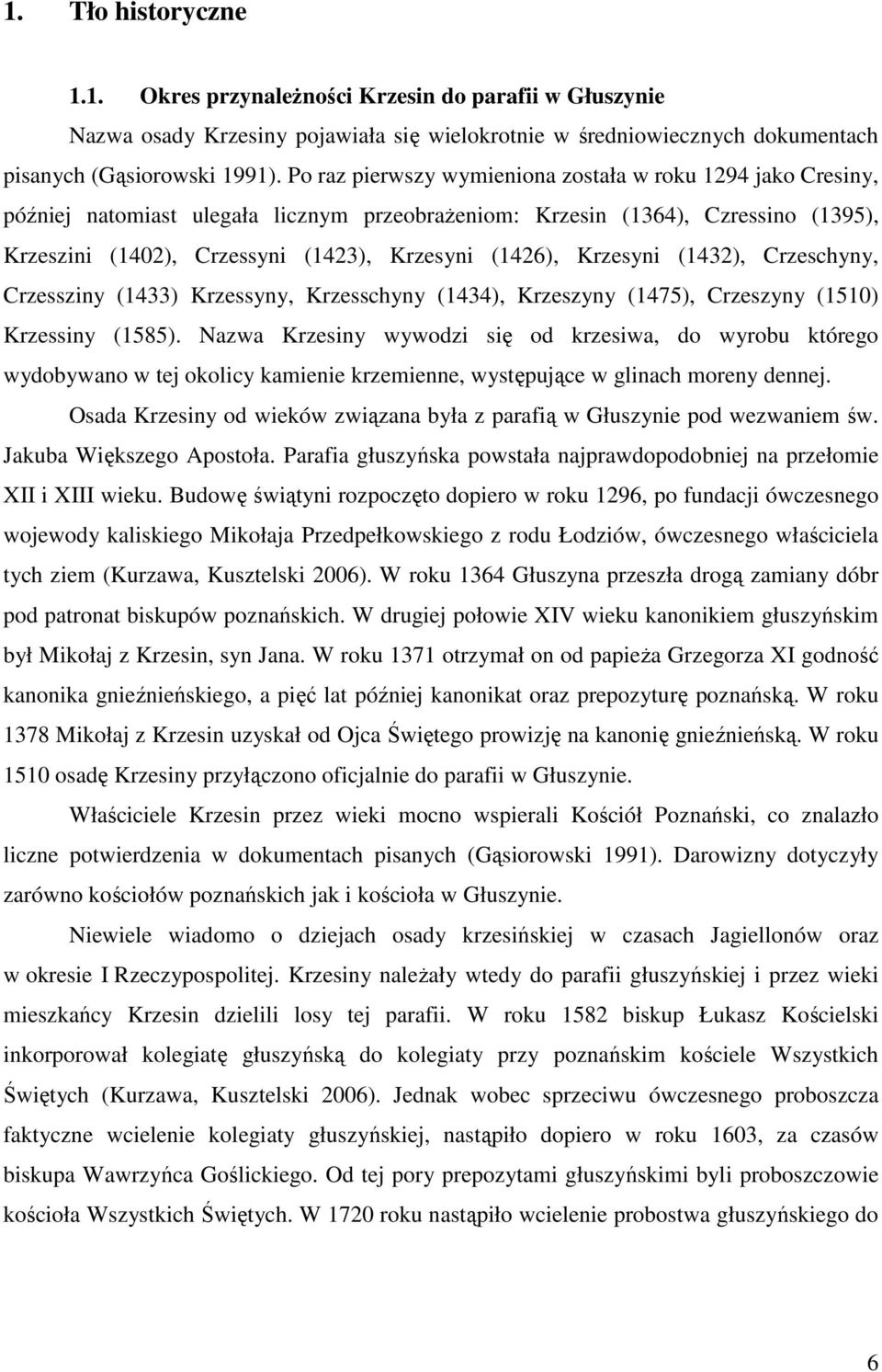 Krzesyni (1432), Crzeschyny, Crzessziny (1433) Krzessyny, Krzesschyny (1434), Krzeszyny (1475), Crzeszyny (1510) Krzessiny (1585).
