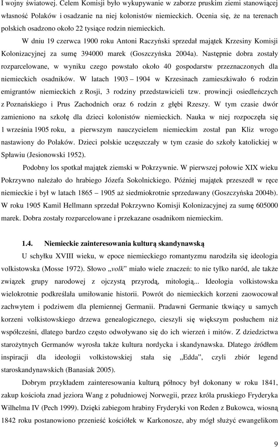 W dniu 19 czerwca 1900 roku Antoni Raczyński sprzedał majątek Krzesiny Komisji Kolonizacyjnej za sumę 394000 marek (Goszczyńska 2004a).