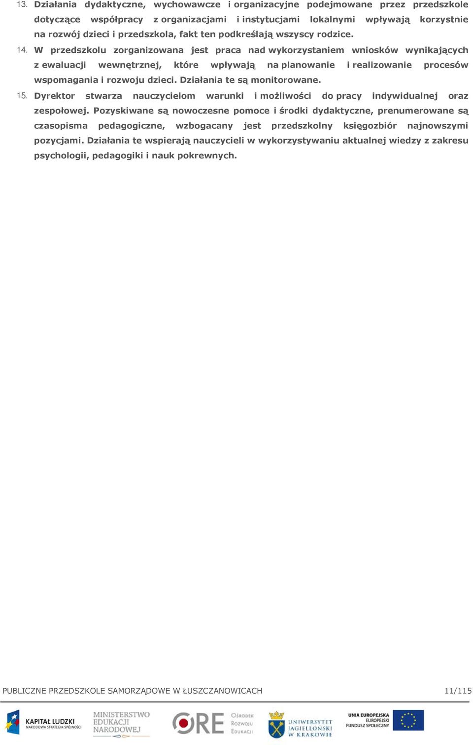 W przedszkolu zorganizowana jest praca nad wykorzystaniem wniosków wynikających z ewaluacji wewnętrznej, które wpływają na planowanie i realizowanie procesów wspomagania i rozwoju dzieci.