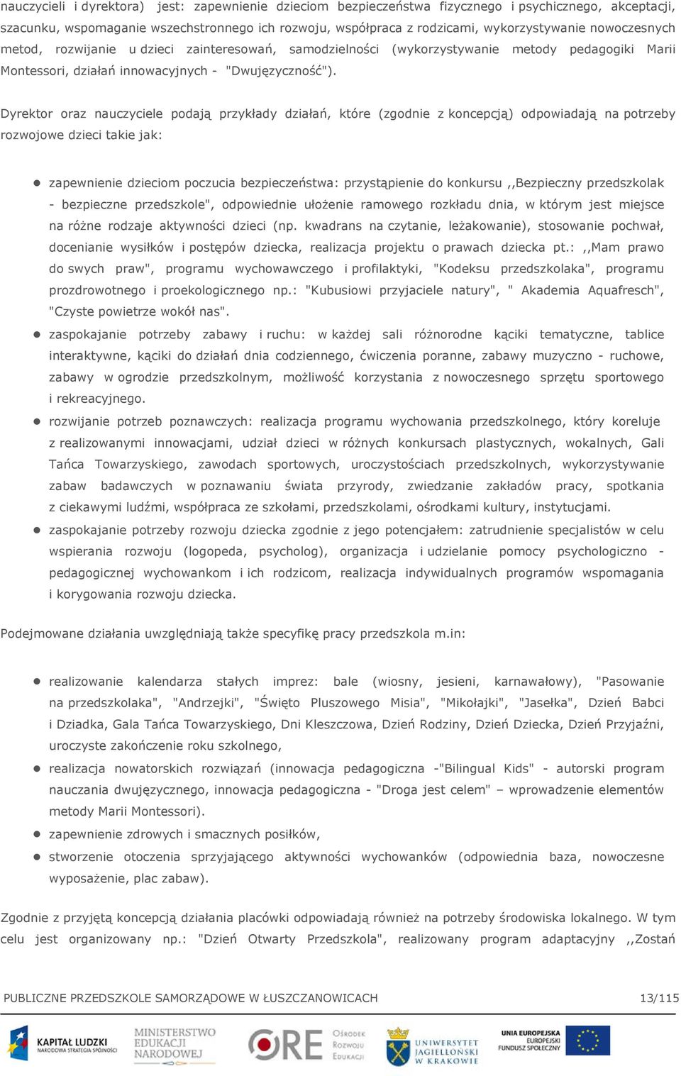 Dyrektor oraz nauczyciele podają przykłady działań, które (zgodnie z koncepcją) odpowiadają na potrzeby rozwojowe dzieci takie jak: zapewnienie dzieciom poczucia bezpieczeństwa: przystąpienie do