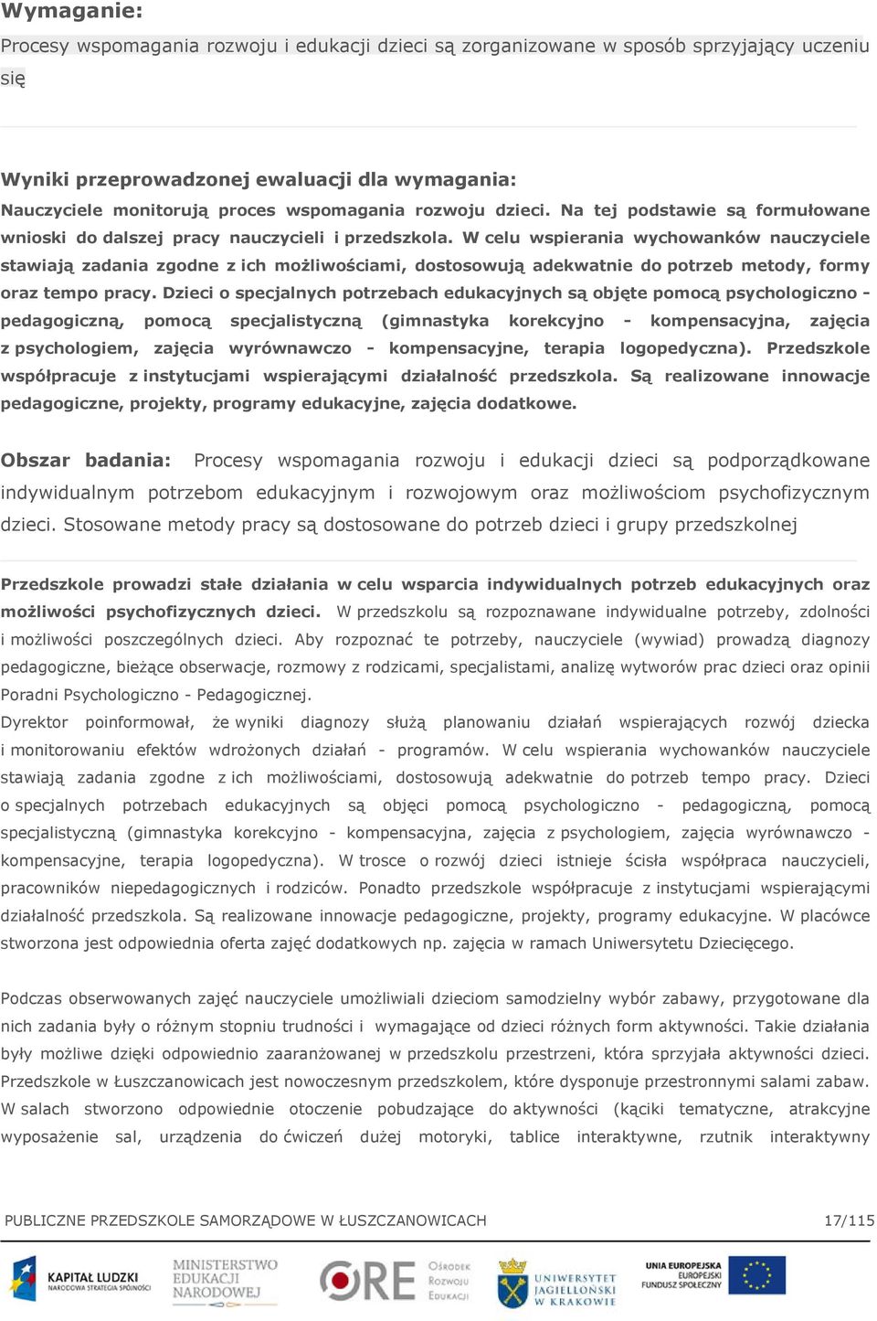 W celu wspierania wychowanków nauczyciele stawiają zadania zgodne z ich możliwościami, dostosowują adekwatnie do potrzeb metody, formy oraz tempo pracy.