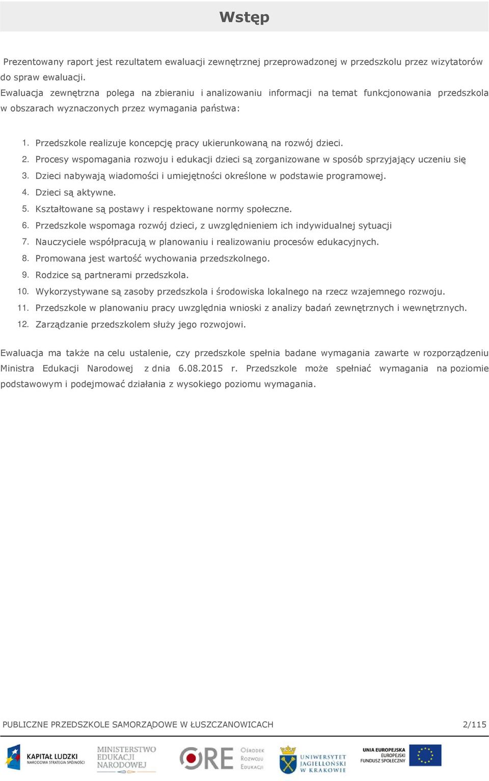 Przedszkole realizuje koncepcję pracy ukierunkowaną na rozwój dzieci. 2. Procesy wspomagania rozwoju i edukacji dzieci są zorganizowane w sposób sprzyjający uczeniu się 3.