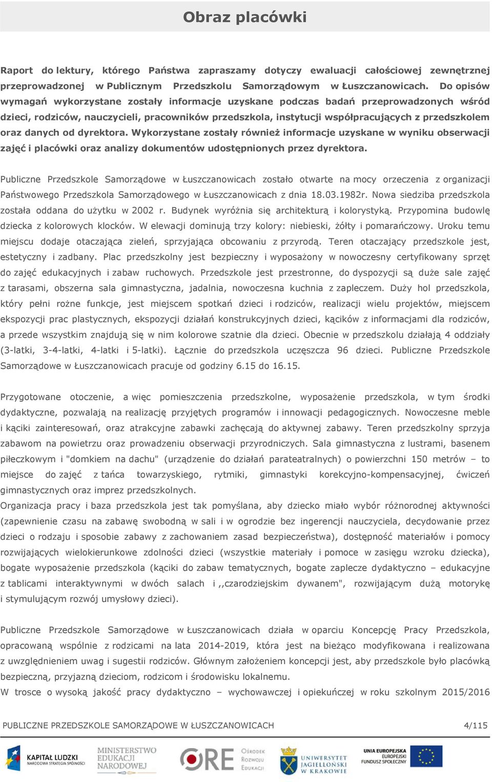 danych od dyrektora. Wykorzystane zostały również informacje uzyskane w wyniku obserwacji zajęć i placówki oraz analizy dokumentów udostępnionych przez dyrektora.