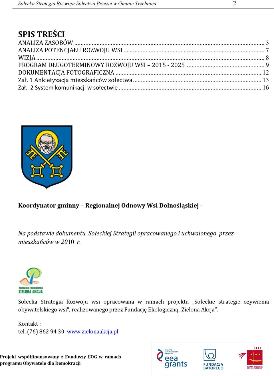 .. 16 Koordynator gminny Regionalnej Odnowy Wsi Dolnośląskiej - Na podstawie dokumentu Sołeckiej Strategii opracowanego i uchwalonego przez mieszkańców w 2010 r.