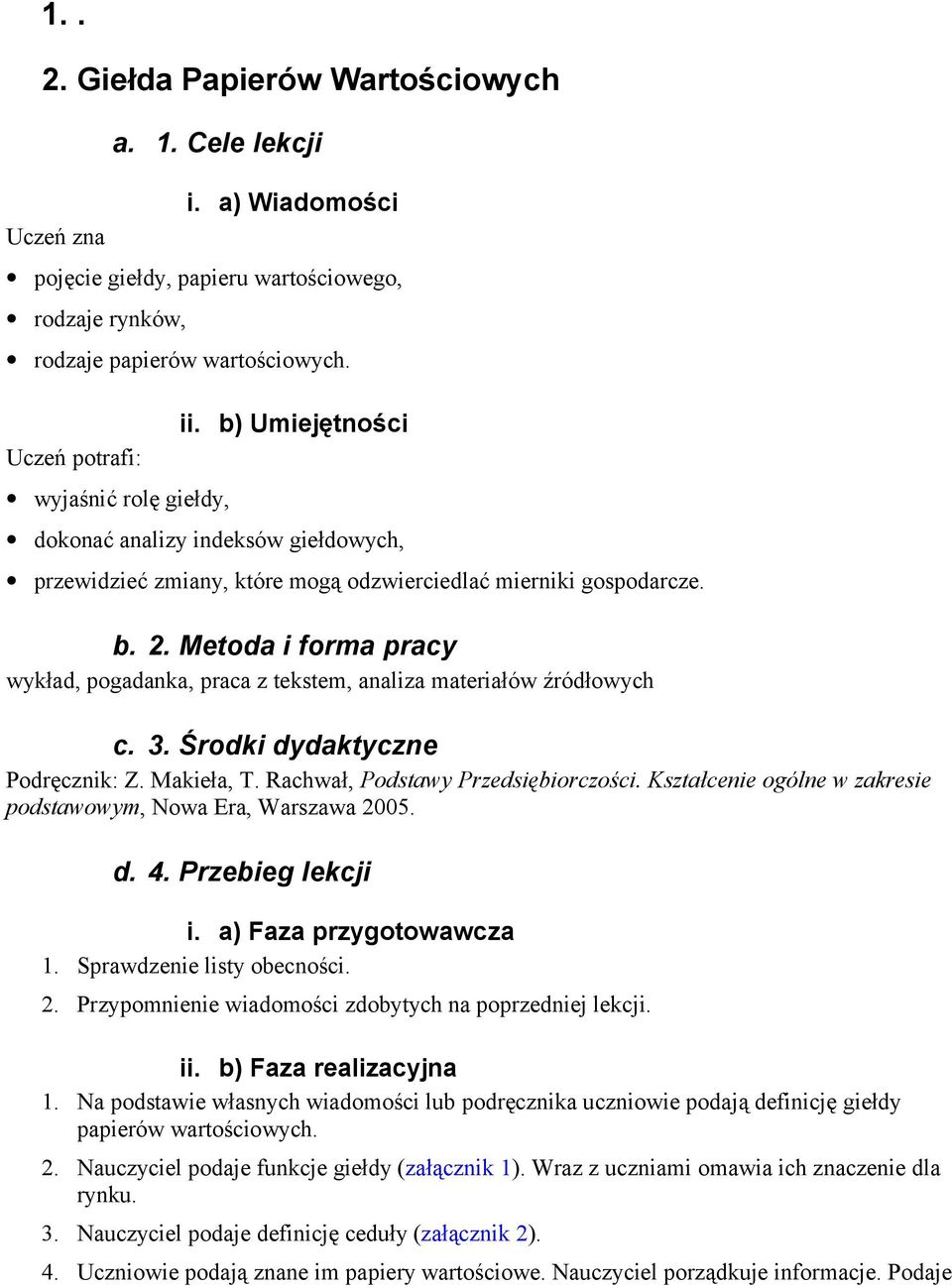 Metoda i forma pracy wykład, pogadanka, praca z tekstem, analiza materiałów źródłowych c. 3. Środki dydaktyczne Podręcznik: Z. Makieła, T. Rachwał, Podstawy Przedsiębiorczości.