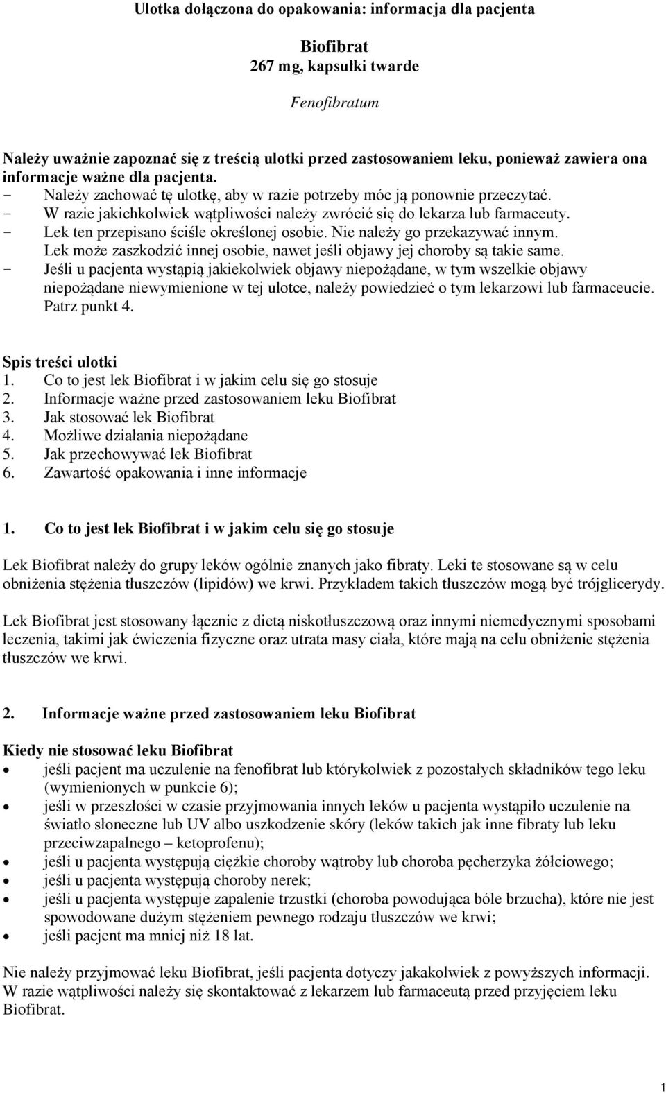 - Lek ten przepisano ściśle określonej osobie. Nie należy go przekazywać innym. Lek może zaszkodzić innej osobie, nawet jeśli objawy jej choroby są takie same.