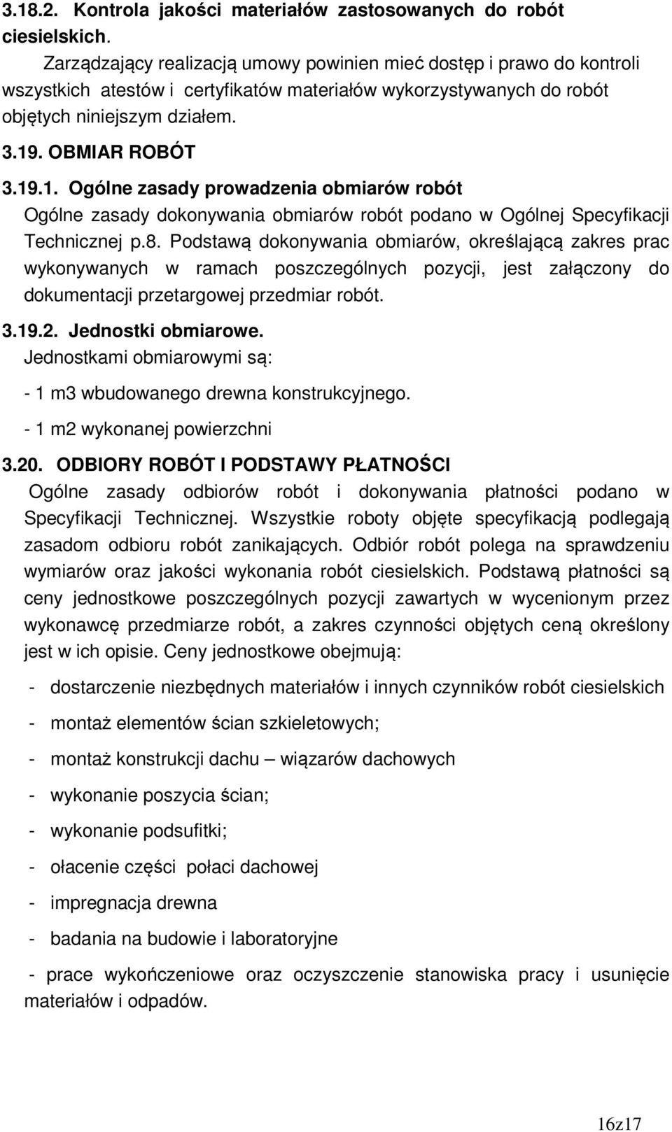 . OBMIAR ROBÓT 3.19.1. Ogólne zasady prowadzenia obmiarów robót Ogólne zasady dokonywania obmiarów robót podano w Ogólnej Specyfikacji Technicznej p.8.