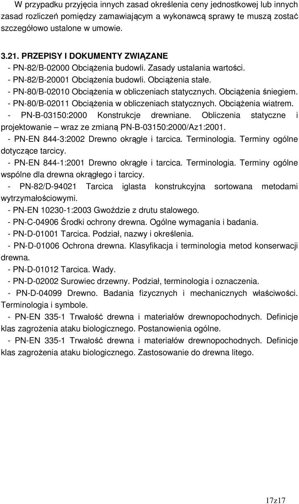 - PN-80/B-02010 Obciążenia w obliczeniach statycznych. Obciążenia śniegiem. - PN-80/B-02011 Obciążenia w obliczeniach statycznych. Obciążenia wiatrem. - PN-B-03150:2000 Konstrukcje drewniane.