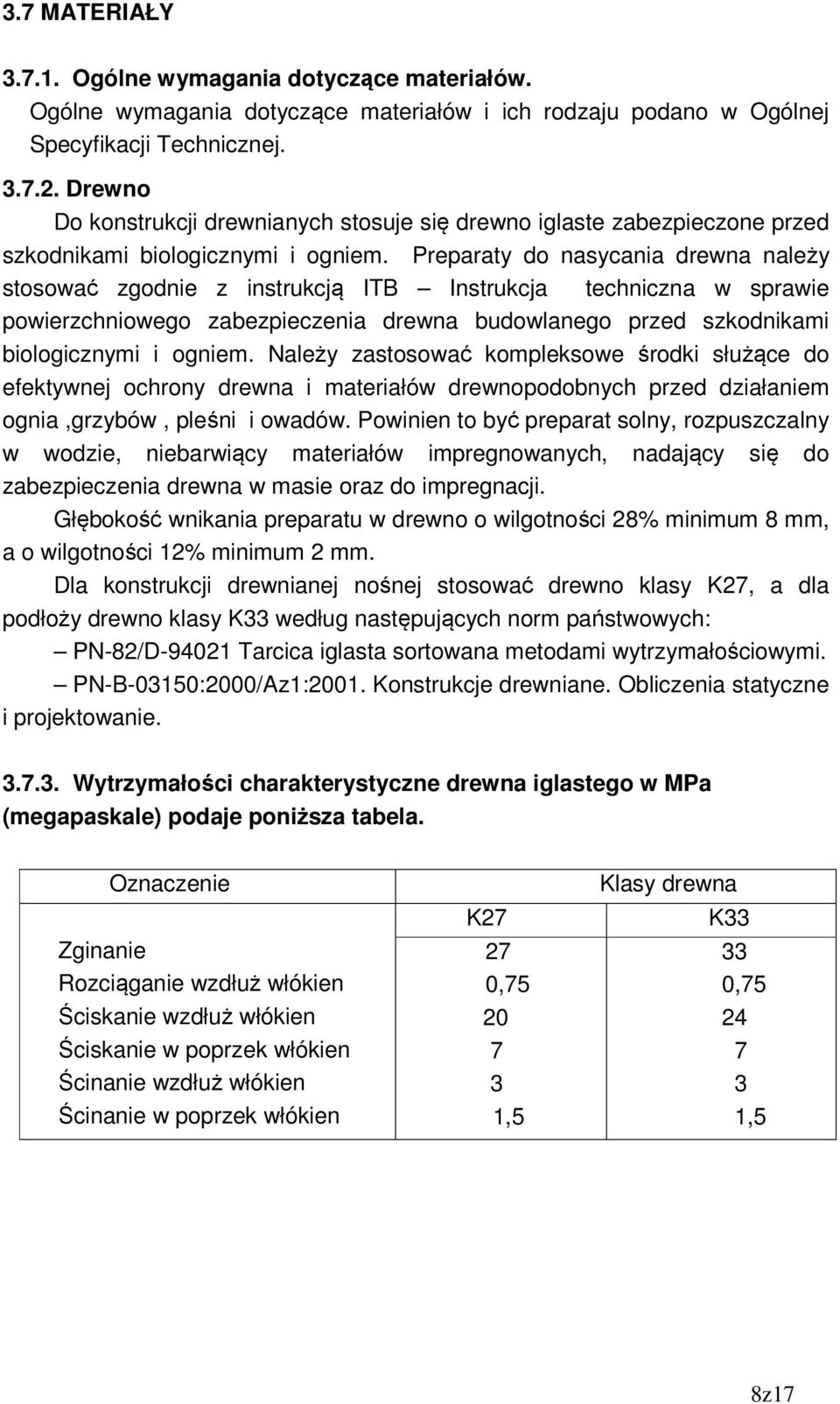 Preparaty do nasycania drewna należy stosować zgodnie z instrukcją ITB Instrukcja techniczna w sprawie powierzchniowego zabezpieczenia drewna budowlanego przed szkodnikami biologicznymi i ogniem.