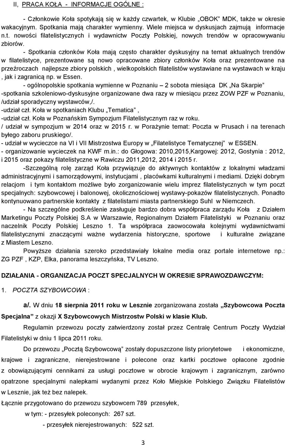 - Spotkania członków Koła mają często charakter dyskusyjny na temat aktualnych trendów w filatelistyce, prezentowane są nowo opracowane zbiory członków Koła oraz prezentowane na przeźroczach