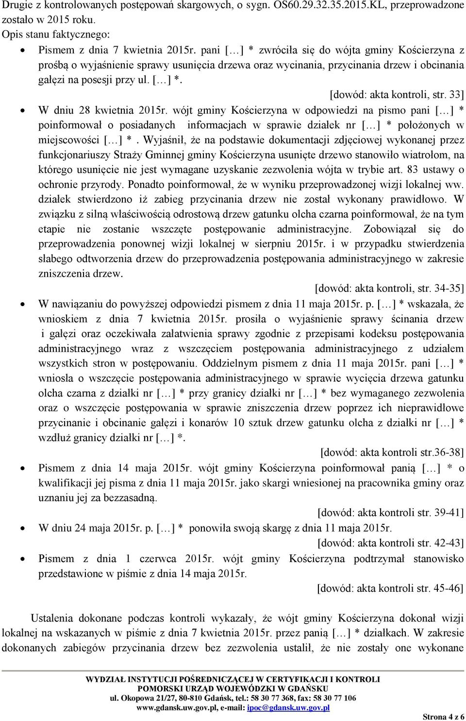 33] W dniu 28 kwietnia 2015r. wójt gminy Kościerzyna w odpowiedzi na pismo pani [ ] * poinformował o posiadanych informacjach w sprawie działek nr [ ] * położonych w miejscowości [ ] *.