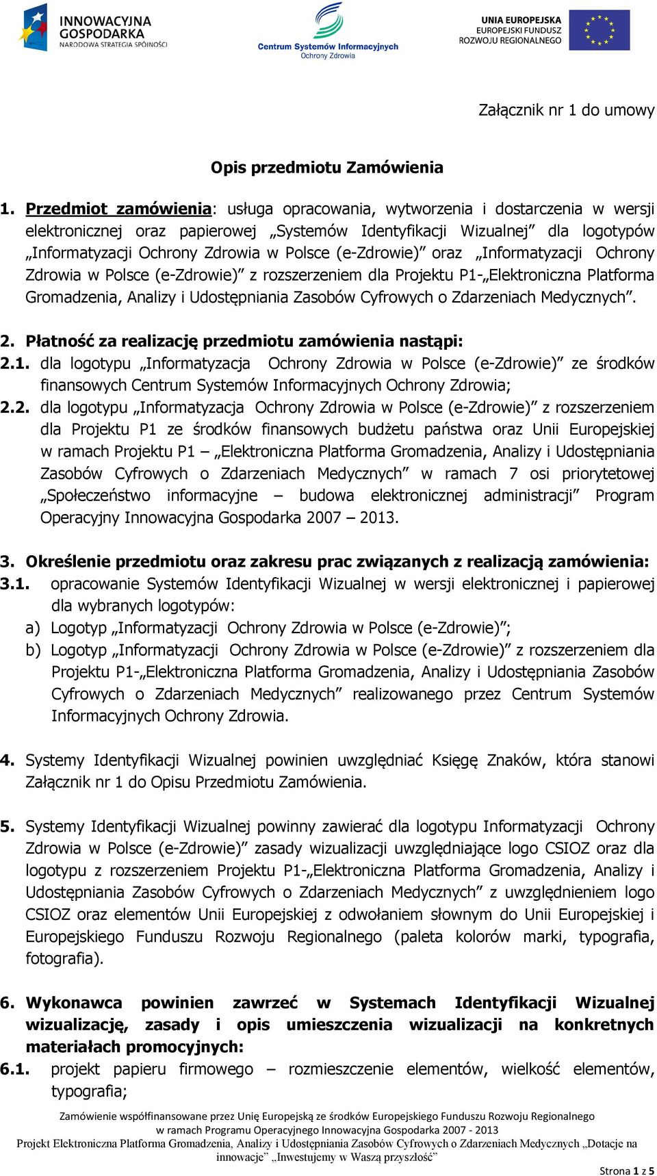 (e-zdrowie) oraz Informatyzacji Ochrony Zdrowia w Polsce (e-zdrowie) z rozszerzeniem dla Projektu P1- Elektroniczna Platforma Gromadzenia, Analizy i Udostępniania Zasobów Cyfrowych o Zdarzeniach