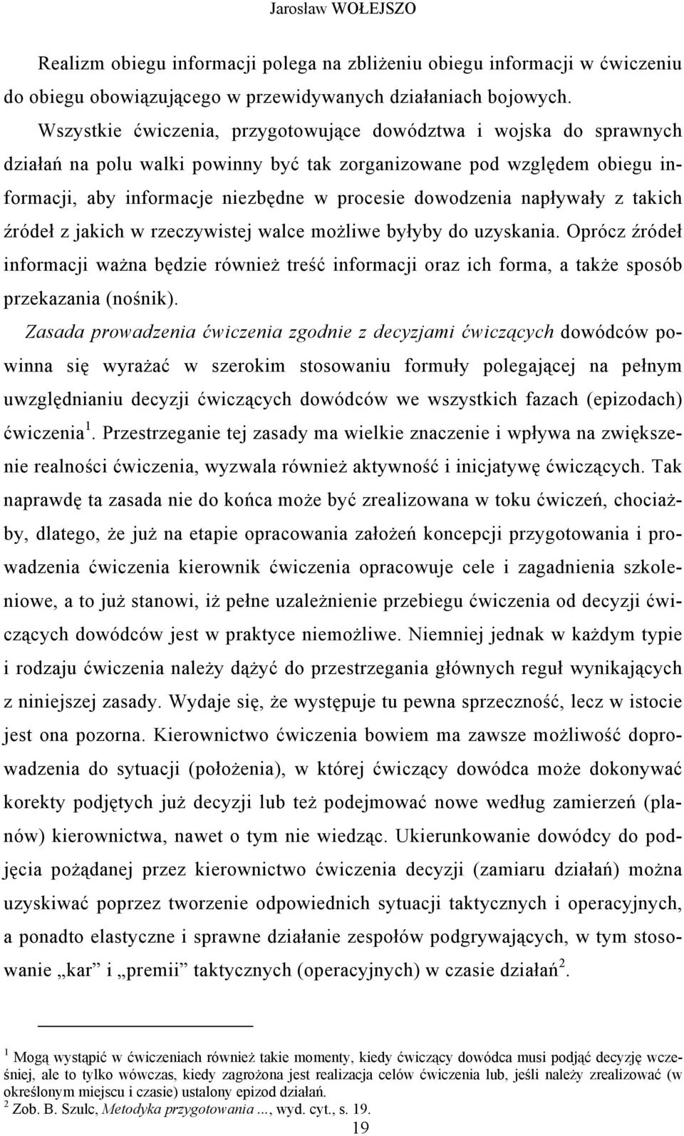 napływały z takich źródeł z jakich w rzeczywistej walce możliwe byłyby do uzyskania. Oprócz źródeł informacji ważna będzie również treść informacji oraz ich forma, a także sposób przekazania (nośnik).