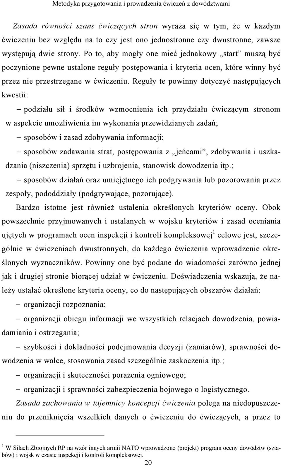 Reguły te powinny dotyczyć następujących kwestii: podziału sił i środków wzmocnienia ich przydziału ćwiczącym stronom w aspekcie umożliwienia im wykonania przewidzianych zadań; sposobów i zasad