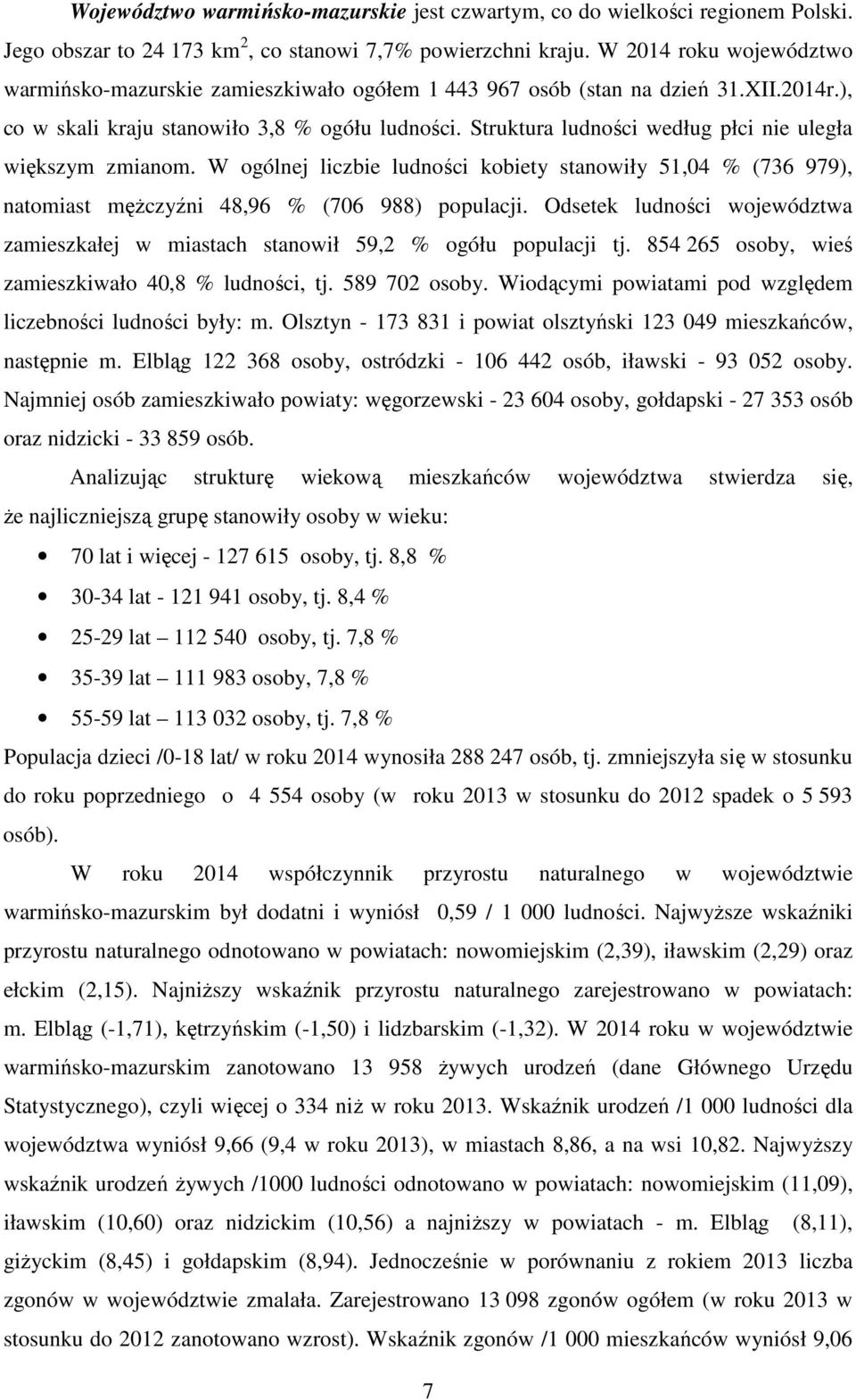 Struktura ludności według płci nie uległa większym zmianom. W ogólnej liczbie ludności kobiety stanowiły 51,04 % (736 979), natomiast mężczyźni 48,96 % (706 988) populacji.