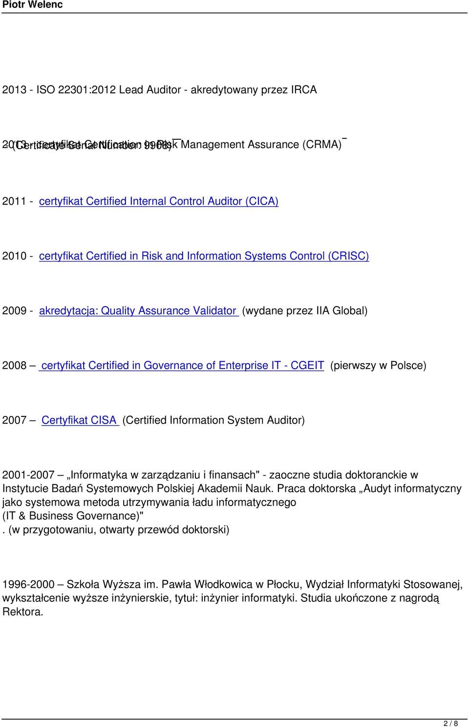 Certified in Governance of Enterprise IT - CGEIT (pierwszy w Polsce) 2007 Certyfikat CISA (Certified Information System Auditor) 2001-2007 Informatyka w zarządzaniu i finansach" - zaoczne studia