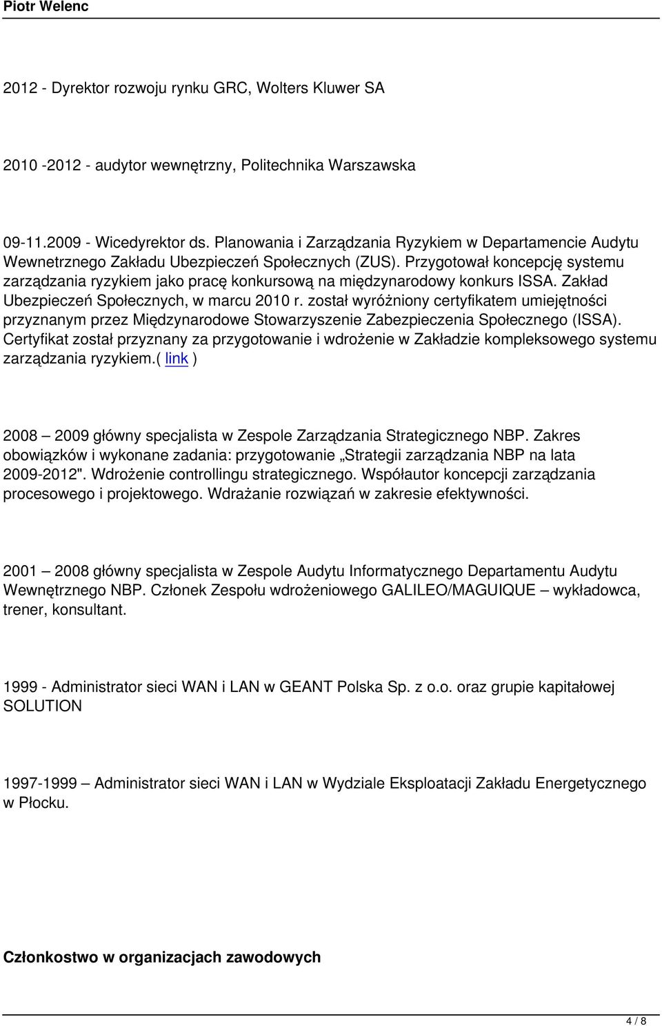 Przygotował koncepcję systemu zarządzania ryzykiem jako pracę konkursową na międzynarodowy konkurs ISSA. Zakład Ubezpieczeń Społecznych, w marcu 2010 r.