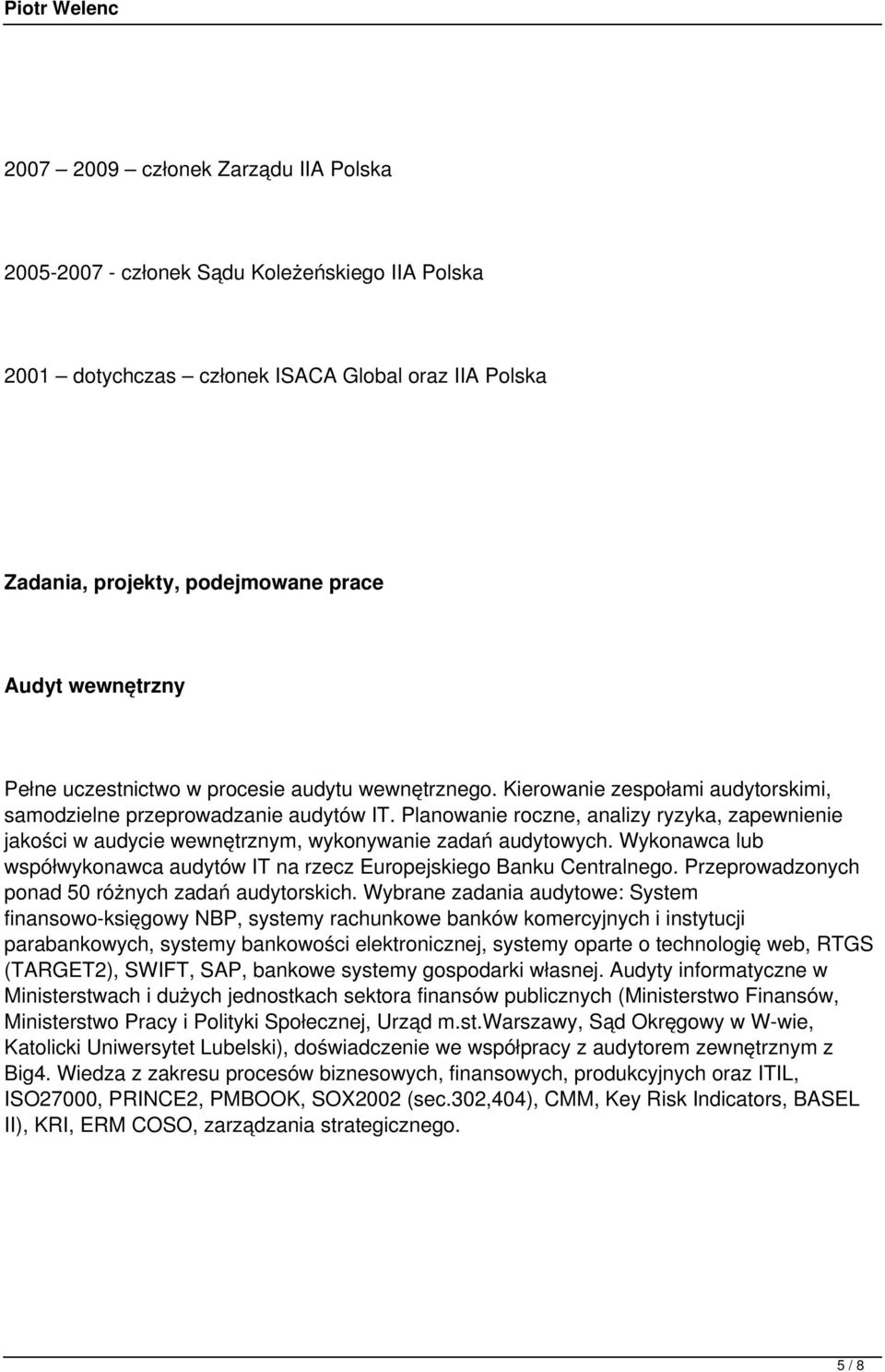 Planowanie roczne, analizy ryzyka, zapewnienie jakości w audycie wewnętrznym, wykonywanie zadań audytowych. Wykonawca lub współwykonawca audytów IT na rzecz Europejskiego Banku Centralnego.