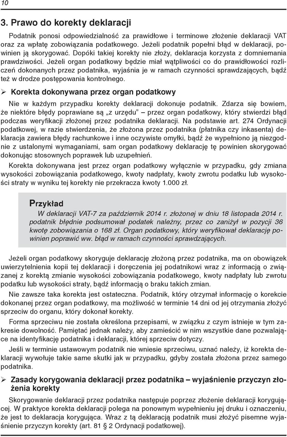 Jeżeli organ podatkowy będzie miał wątpliwości co do prawidłowości rozliczeń dokonanych przez podatnika, wyjaśnia je w ramach czynności sprawdzających, bądź też w drodze postępowania kontrolnego.