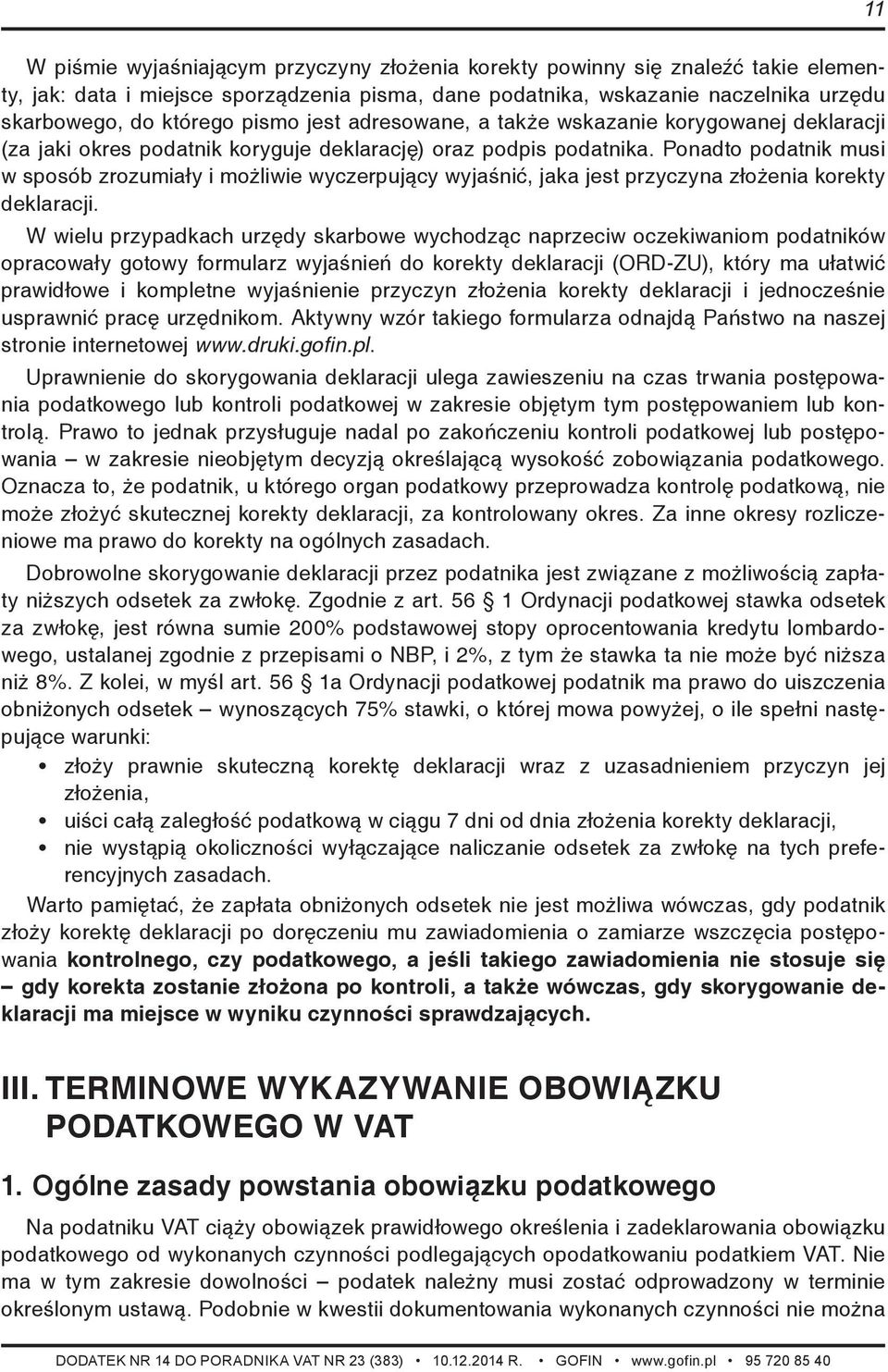 Ponadto podatnik musi w sposób zrozumiały i możliwie wyczerpujący wyjaśnić, jaka jest przyczyna złożenia korekty deklaracji.