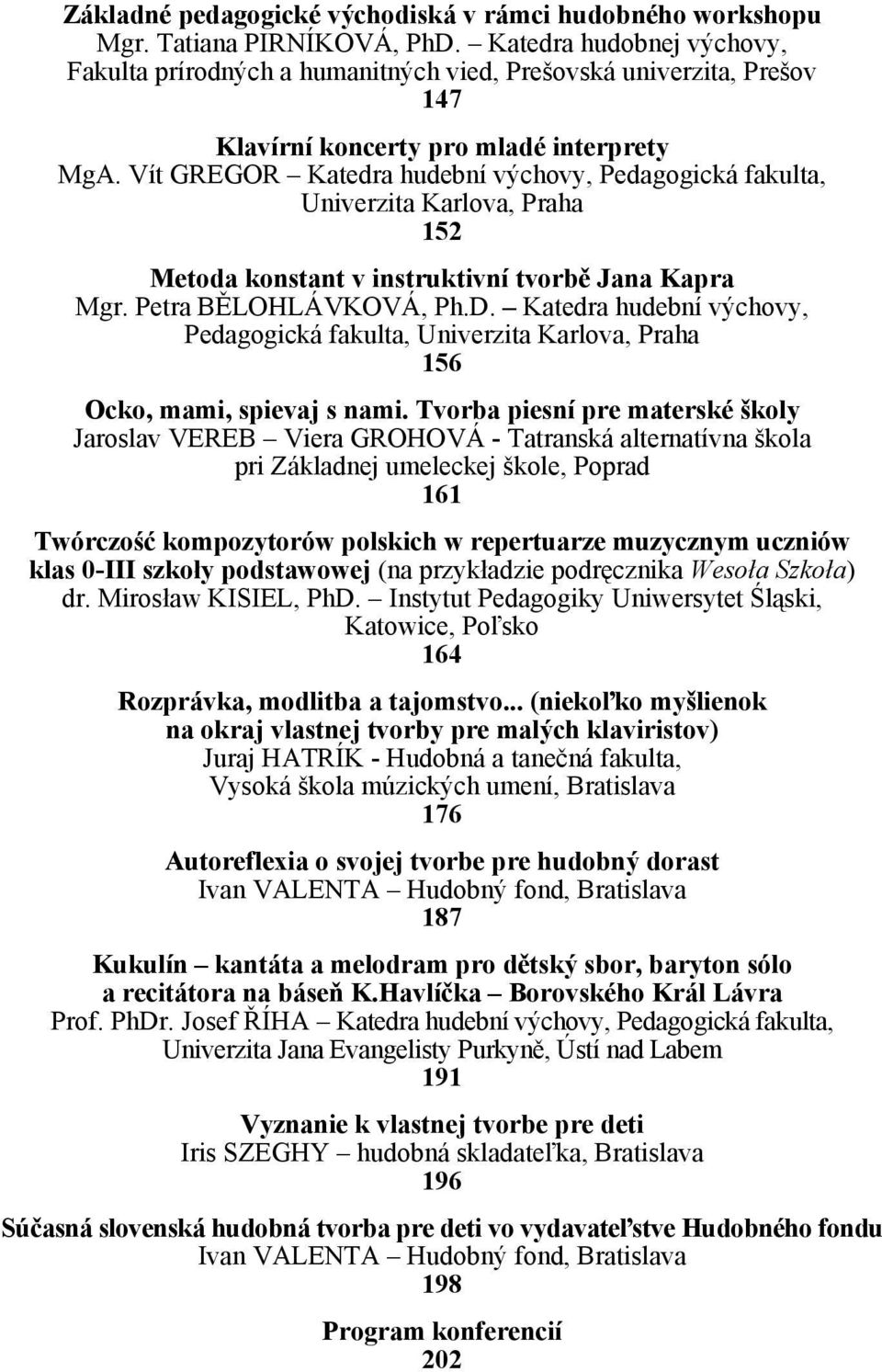 Vít GREGOR Katedra hudební výchovy, Pedagogická fakulta, Univerzita Karlova, Praha 152 Metoda konstant v instruktivní tvorbě Jana Kapra Mgr. Petra BĚLOHLÁVKOVÁ, Ph.D.