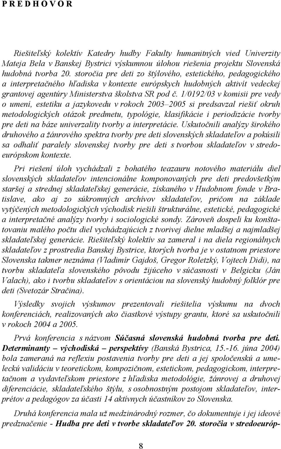 1/0192/03 v komisii pre vedy o umení, estetiku a jazykovedu v rokoch 2003 2005 si predsavzal riešiť okruh metodologických otázok predmetu, typológie, klasifikácie i periodizácie tvorby pre deti na