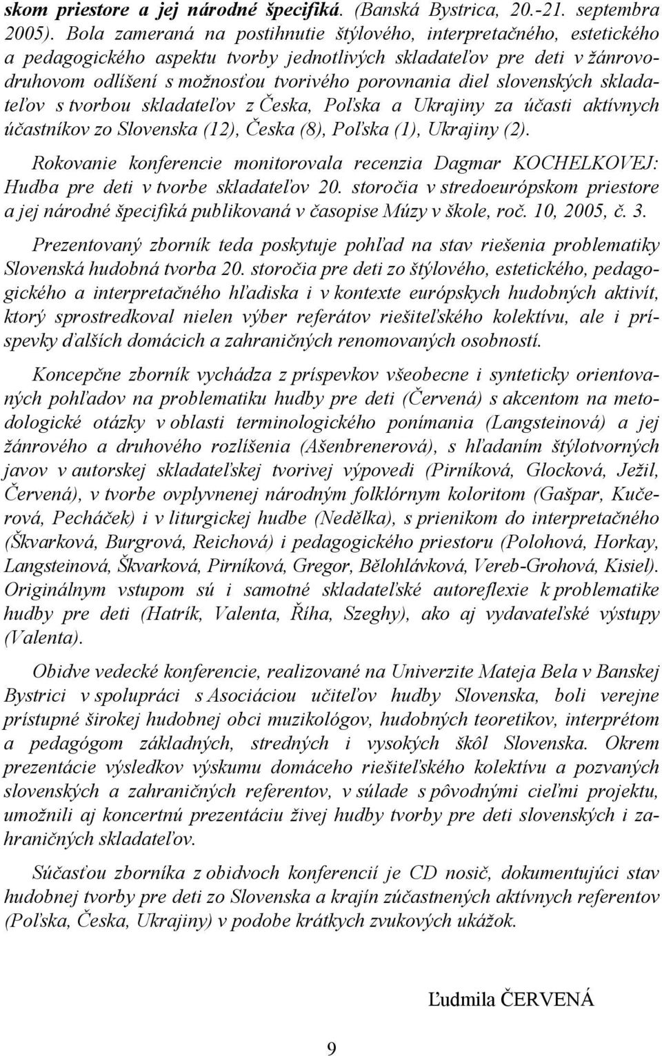 slovenských skladateľov s tvorbou skladateľov z Česka, Poľska a Ukrajiny za účasti aktívnych účastníkov zo Slovenska (12), Česka (8), Poľska (1), Ukrajiny (2).