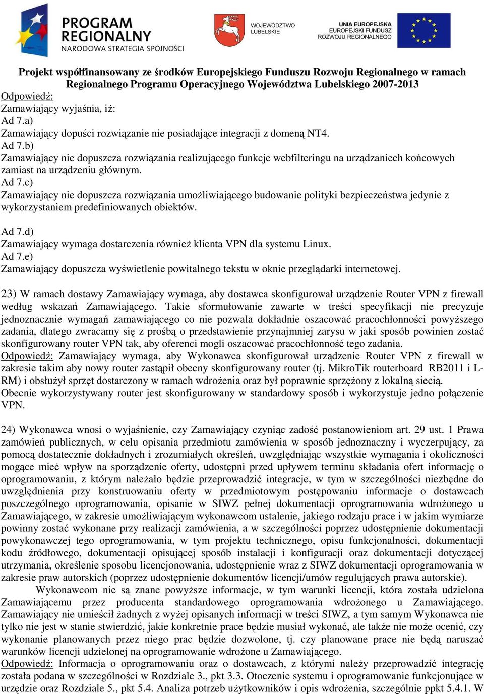 d) Zamawiający wymaga dostarczenia równieŝ klienta VPN dla systemu Linux. Ad 7.e) Zamawiający dopuszcza wyświetlenie powitalnego tekstu w oknie przeglądarki internetowej.