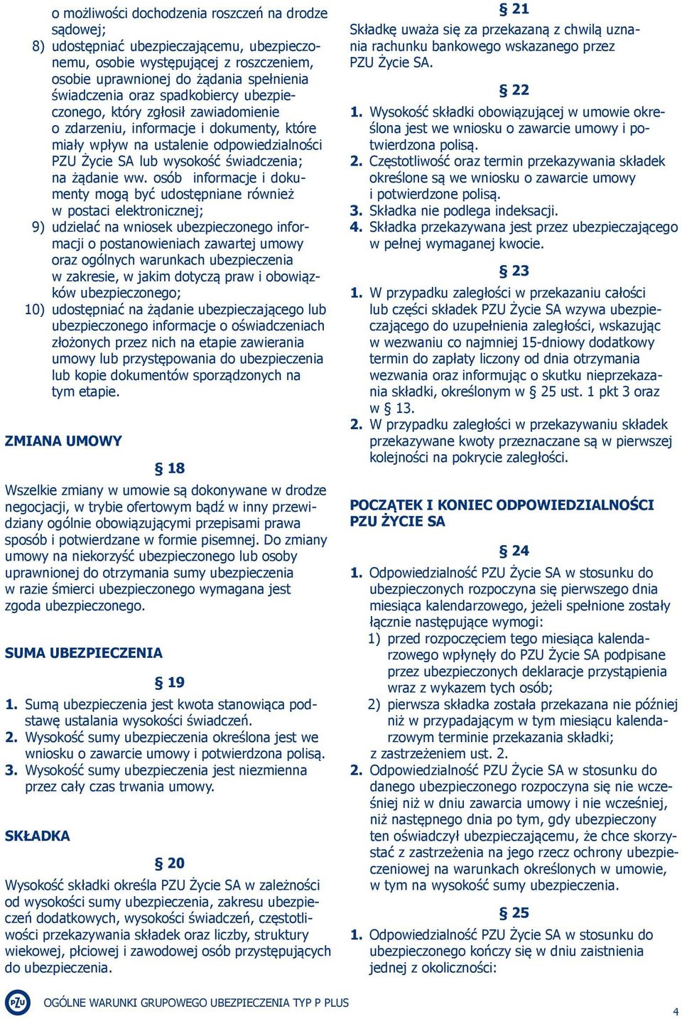 osób informacje i dokumenty mogą być udostępniane również w postaci elektronicznej; 9) udzielać na wniosek ubezpieczonego informacji o postanowieniach zawartej umowy oraz ogólnych warunkach