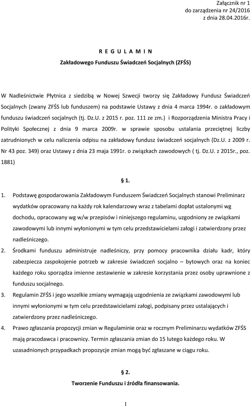 podstawie Ustawy z dnia 4 marca 1994r. o zakładowym funduszu świadczeń socjalnych (tj. Dz.U. z 2015 r. poz. 111 ze zm.) i Rozporządzenia Ministra Pracy i Polityki Społecznej z dnia 9 marca 2009r.