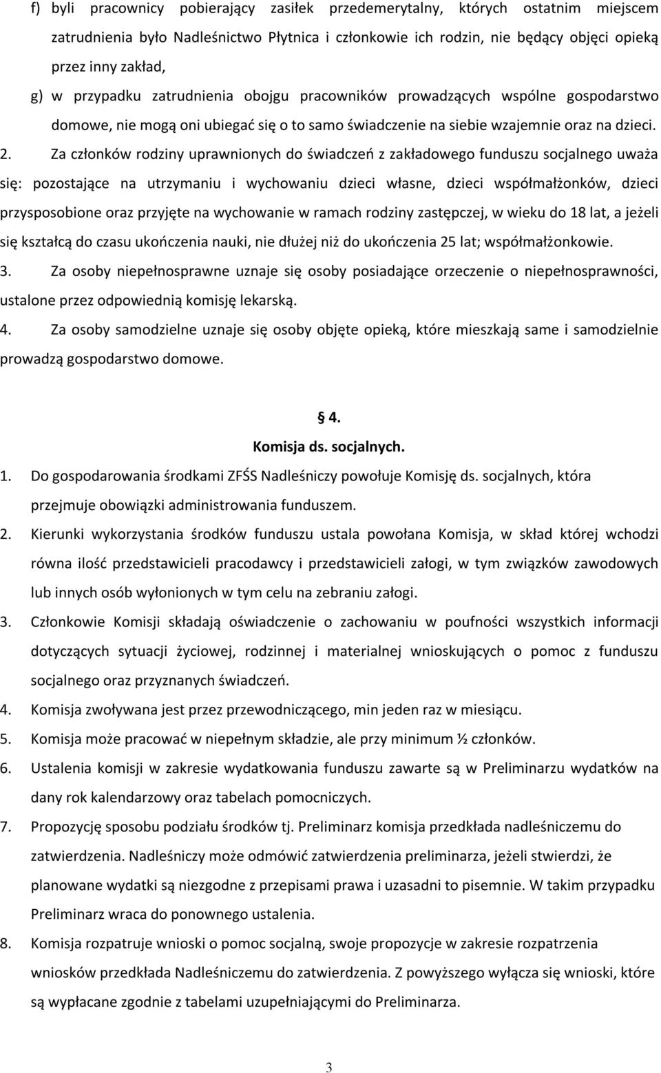 Za członków rodziny uprawnionych do świadczeń z zakładowego funduszu socjalnego uważa się: pozostające na utrzymaniu i wychowaniu dzieci własne, dzieci współmałżonków, dzieci przysposobione oraz