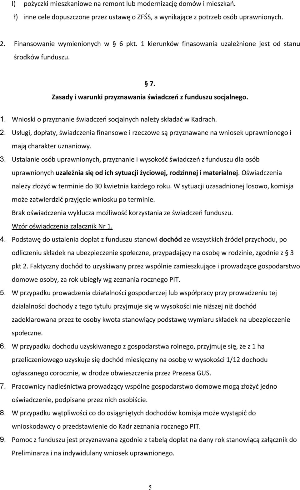 Wnioski o przyznanie świadczeń socjalnych należy składać w Kadrach. 2. Usługi, dopłaty, świadczenia finansowe i rzeczowe są przyznawane na wniosek uprawnionego i mają charakter uznaniowy. 3.