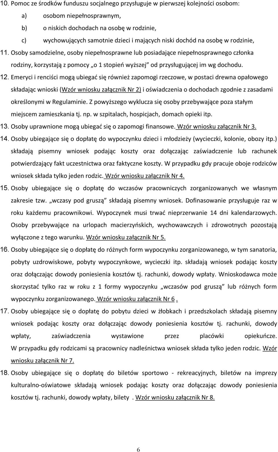 Osoby samodzielne, osoby niepełnosprawne lub posiadające niepełnosprawnego członka rodziny, korzystają z pomocy o 1 stopień wyższej od przysługującej im wg dochodu. 12.