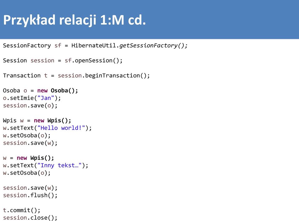 setimie("jan"); session.save(o); Wpis w = new Wpis(); w.settext("hello world!"); w.setosoba(o); session.