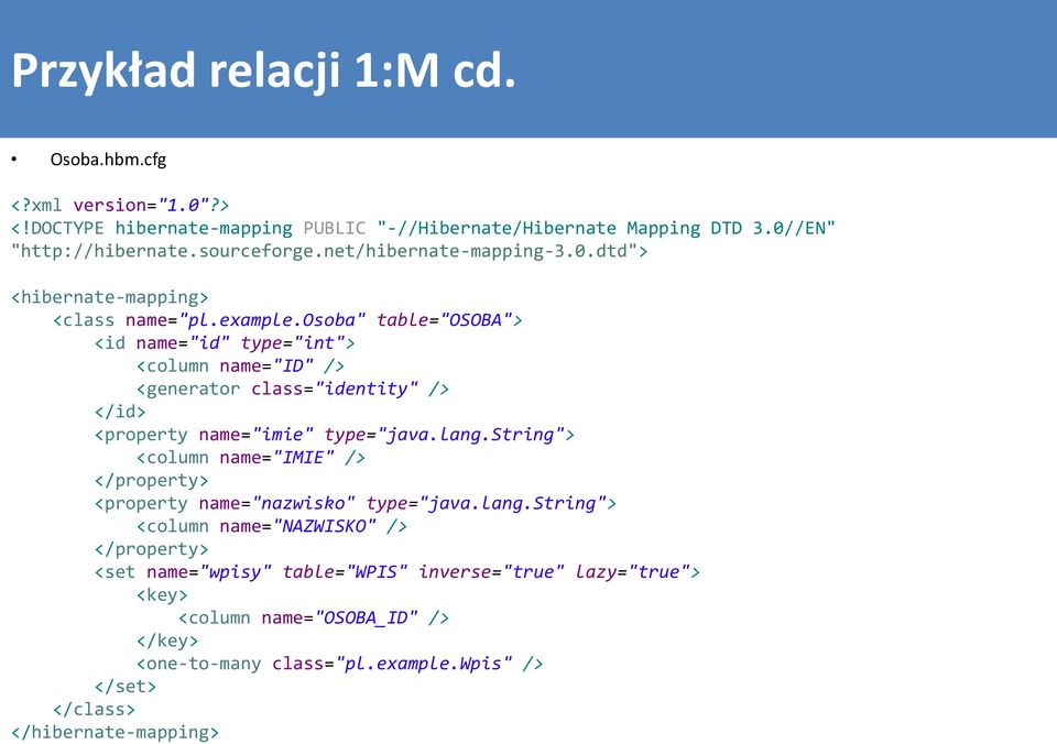 osoba" table="osoba"> <id name="id" type="int"> <column name="id" /> <generator class="identity" /> </id> <property name="imie" type="java.lang.